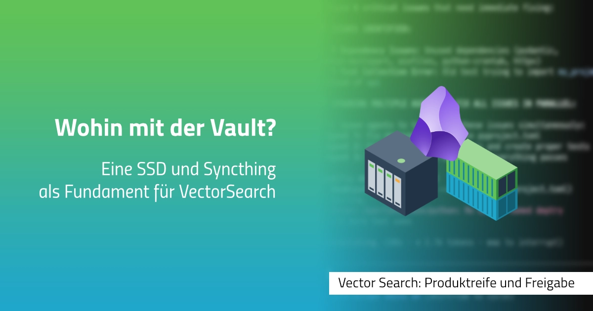 Wohin mit der Vault? Eine SSD und Syncthing als Fundament für VectorSearch